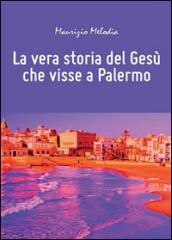 La vera storia del Gesù che visse a Palermo