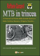 MTB in trincea. 13 itinerari sul fronte della grande guerra in Italia: Cortina, Bassano, Ortigara, Pasubio...