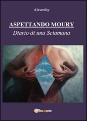 Aspettando Moury. Diario di una Sciamana