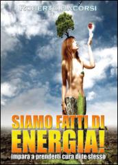 Siamo fatti di energia. Impara a prenderti cura di te stesso