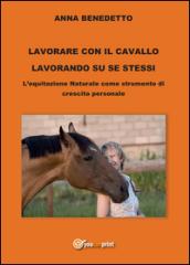 Lavorare con il cavallo lavorando su se stessi. L'equitazione naturale come strumento di cambiamento personale