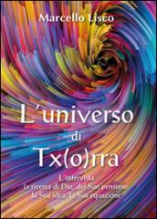 L'universo di Tx(o)rra. L'intervista, la ricerca di Dio, del suo pensiero, la sua idea, la sua equazione