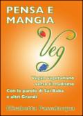 Pensa e mangia veg. Vegan vegetariano verso il crudismo. Con le parole di Sai Baba e altri grandi