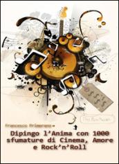 Dipingo l'anima con 1000 sfumature di cinema, amore e rock 'n roll