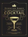 Downton Abbey. Il libro ufficiale dei cocktail