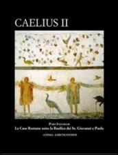 Caelius II. Pars inferior. Le case romane sotto la basilica dei Ss. Giovanni e Paolo. Con CD-ROM