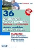 36 operatori socio-sanitari. Categoria B. Livello super. Azienda ospedaliera G. Brotzu Cagliari. Manuale per la preparazione alla prova preselettiva...