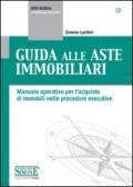 Guida alle Aste Immobiliari: Manuale operativo per l'acquisto di immobili nelle procedure esecutive