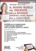 Il nuovo ruolo del docente nella scuola (formatore, leader, mentor) per il concorso a cattedra. Guida alle competenze e abilità del docente.. Con espansione online