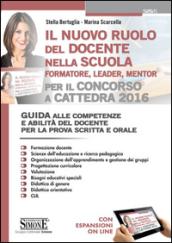 Il nuovo ruolo del docente nella scuola (formatore, leader, mentor) per il concorso a cattedra. Guida alle competenze e abilità del docente.. Con espansione online