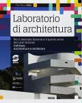 Laboratorio di archittetura. Per il secondo biennio e il quinto anno dei Licei artistici, indirizzo architettura e ambiente. Con ebook. Con espansione online