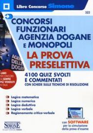 Concorsi funzionari Agenzia Dogane e Monopoli. La prova preselettiva. 4100 quiz svolti e commentati con schede sulle tecniche di risoluzione. Con software di simulazione