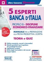 5 esperti Banca d'Italia. Profilo B. Discipline economico-finanziarie. Manuale per la preparazione alla prova preselettiva e scritta. Teoria e quiz. Con espansioni online. Con software di simulazione