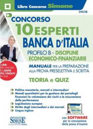 Concorso 10 Esperti Banca d'Italia. Profilo B. Discipline economico-finanziarie. Manuale per la preparazione alla prova preselettiva e scritta. Teoria e quiz. Con espansione online. Con software di simulazione