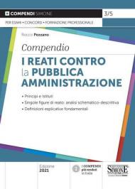 I reati contro la pubblica amministrazione. Compendio. Principi e istituti. Singole figure di reato: analisi schematico-descrittiva. Definizioni esplicative fondamentali