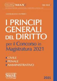 I principi generali del Diritto per il concorso in Magistratura 2021. Civile. Penale. Amministrativo