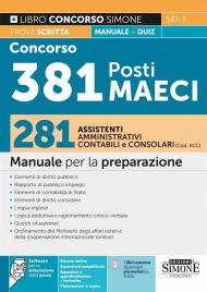 Concorso 381 Posti MAECI. 281 assistenti amministrativi, contabili e consolari (Codice ACC). Manuale per la preparazione prova scritta + quiz. Con espansione online. Con software di simulazione