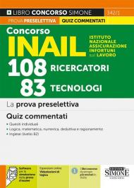 Concorso INAIL Istituto Nazionale Assicurazione Infortuni sul Lavoro. 108 ricercatori, 83 tecnologi. La prova preselettiva. Quiz commentati. Con espansione online. Con software di simulazione