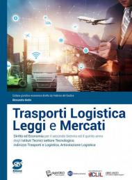 Trasporti logistica leggi e mercati. Diritto ed economia. Per il secondo biennio ed il quinto anno dei nuovi Ist. tecnici settore tecnologico, indirizzo trasporti e logistica, articolazione logistica