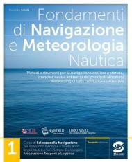 Fondamenti di navigazione e meteorologia nautica. Corso di scienze della navigazione. Per il secondo biennio e il quinto anno degli Ist. tecnici. Vol. 1