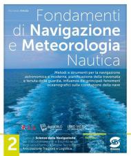 Fondamenti di navigazione e metereologia nautica. Corso di scienze della navigazione per il secondo biennio e il quinto anno. Per gli Ist. tecnici. Vol. 2