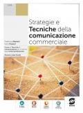 Strategie e tecniche della comunicazione commerciale. Corso di tecniche di comunicazione. Per il triennio degli Ist. professionali