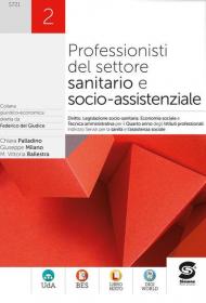 Professionisti del settore sanitario e socio-assistenziale. Diritto, legislazione socio-sanitaria, economia sociale e tecnica amministrativa. Per il Quarto anno degli Ist. professionali. Vol. 2