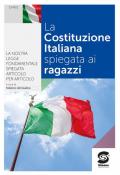 La Costituzione Italiana spiegata ai ragazzi. La nostra legge fondamentale spiegata articolo per articolo. Per le Scuole superiori