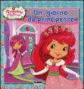 Un giorno da principesse. Fragolina Dolcecuore. Ediz. illustrata