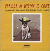 Parola di Wilma il cane. 100 consigli per vivere ogni giorno felici e canini