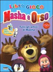 Tutti gli amici di Masha. Masha e Orso. Libro gioco. Con adesivi. Ediz. illustrata