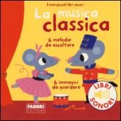 La musica classica. I miei piccoli libri sonori