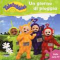 Un giorno di pioggia. Teletubbies. Ediz. a colori