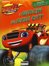 I giochi di Axle City. Blaze e le mega macchine. Con adesivi. Ediz. a colori