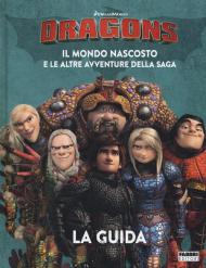 Dragons. Il mondo nascosto e le altre avventure della saga. La guida