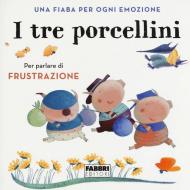 I tre porcellini. Una fiaba per ogni emozione. Ediz. a colori