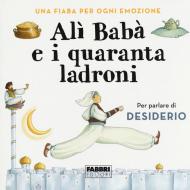 Alì Babà e i quaranta ladroni. Una fiaba per ogni emozione. Ediz. a colori