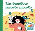 Un bambino piccolo piccolo. Un libro per due. Ediz. a colori