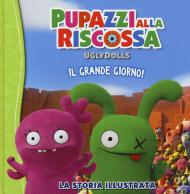 UglyDolls. Pupazzi alla riscossa. Il grande giorno! La storia illustrata. Ediz. a colori