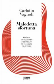 Maledetta sfortuna. Vedere, riconoscere e rifiutare la violenza di genere