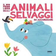 Il mio primo libro degli animali selvaggi da accarezzare. Ediz. a colori