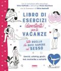 Tutto quello che devi sapere sul sesso. Libro di esercizi (divertenti) per le vacanze