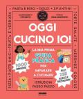Oggi cucino io! La prima guida pratica per imparare a cucinare. Ediz. a colori