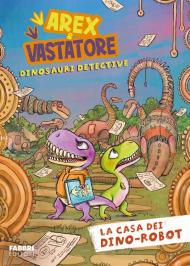 La casa dei dino-robot. Arex e Vastatore, dinosauri detective