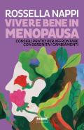 Vivere bene in menopausa. Consigli pratici per affrontare con serenità i cambiamenti