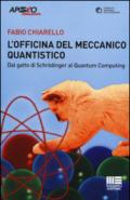 L'officina del meccanico quantistico. Dal gatto di Schröedinger al quantum computing