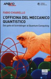 L'officina del meccanico quantistico. Dal gatto di Schröedinger al quantum computing