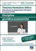 Tirocinio formativo attivo. Discipline giuridico-economiche. Manuale per la preparazione alle prove di accesso al TFA