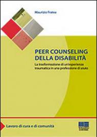 Peer counseling della disabilità. La trasformazione di un'esperienza traumatica in una professione di aiuto