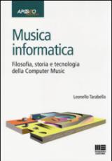 Musica informatica. Filosofia, storia e tecnologia della computer music